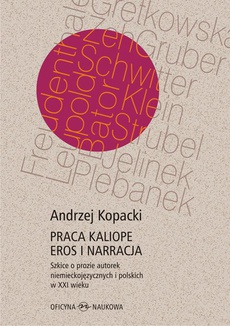 The cover of the book titled: Praca Kaliope. Eros i narracja Szkice o prozie autorek niemieckojęzycznych i polskich w XXI wieku