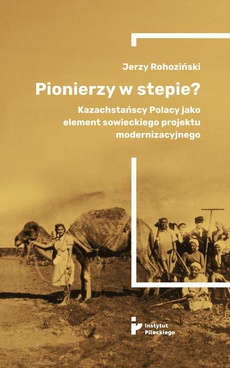 The cover of the book titled: Pionierzy w stepie? Kazachstańscy Polacy jako element sowieckiego projektu modernizacyjnego