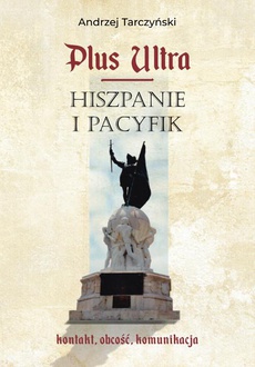 Обкладинка книги з назвою:Plus Ultra. Hiszpanie i Pacyfik. Kontakt, obcość, komunikacja