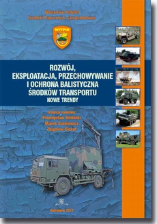 The cover of the book titled: Rozwój, eksploatacja, przechowywanie i ochrona balistyczna środków transportu. Nowe trendy