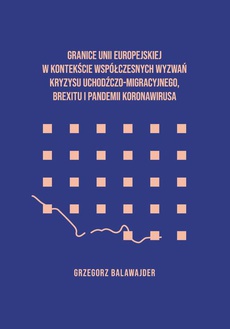 The cover of the book titled: Granice Unii Europejskiej w kontekście współczesnych wyzwań kryzysu uchodźczego, brexitu i pandemii koronawirusa