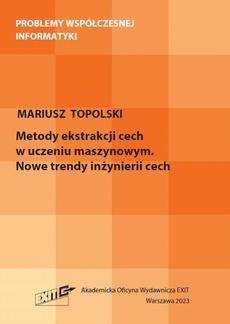 The cover of the book titled: Metody ekstrakcji cech w uczeniu maszynowym. Nowe trendy inżynierii cech
