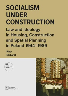 Okładka książki o tytule: Socialism under Construction. Law and Ideology in Housing, Construction and Spatial Planning in Poland 1944-1989