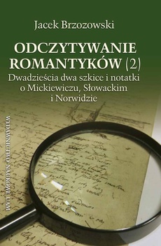 The cover of the book titled: Odczytywanie romantyków (2). Dwadzieścia dwa szkice i notatki o Mickiewiczu, Słowackim i Norwidzie