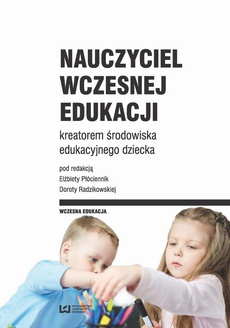 The cover of the book titled: Nauczyciel wczesnej edukacji kreatorem środowiska edukacyjnego dziecka