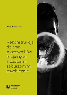 The cover of the book titled: Rekonstrukcja działań pracowników socjalnych z osobami zaburzonymi psychicznie
