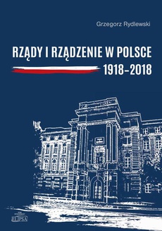 Okładka książki o tytule: Rządy i rządzenie w Polsce 1918-2018
