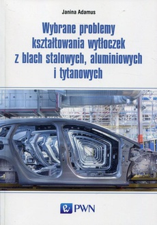 The cover of the book titled: Wybrane problemy kształtowania wytłoczek z blach stalowych, aluminiowych i tytanowych