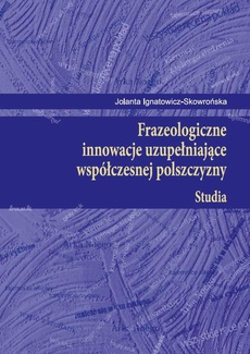 The cover of the book titled: Frazeologiczne innowacje uzupełniające współczesnej polszczyzny Studia