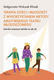 The cover of the book titled: Terapia dzieci i młodzieży z wykorzystaniem metody amatorskiego teatru młodzieżowego