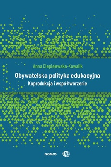 Okładka książki o tytule: Obywatelska polityka edukacyjna. Koprodukcja i współtworzenie