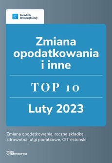 The cover of the book titled: Zmiana opodatkowania i inne. TOP 10 luty 2023