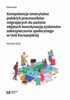 The cover of the book titled: Kompetencje emerytalne polskich pracowników migrujących do państw objętych koordynacją systemów zabezpieczenia społecznego w Unii Europejskiej