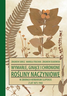 Обложка книги под заглавием:Wymarłe, ginące i chronione rośliny naczyniowe w zbiorach Herbarium Slupensis w latach 1875-1943