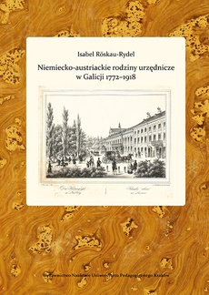 Okładka książki o tytule: Niemiecko-austriackie rodziny urzędnicze w Galicji 1772-1918. Kariery zawodowe - środowisko - akulturacja i asymilacja