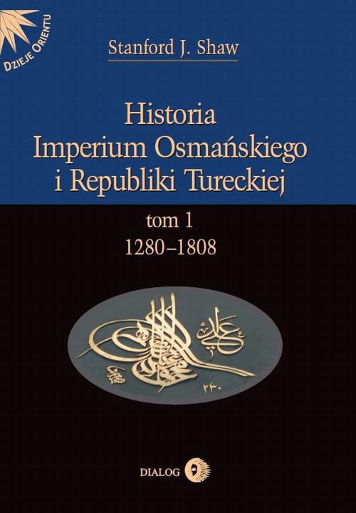Okładka:Historia Imperium Osmańskiego i Republiki Tureckiej Tom I 1280-1808 