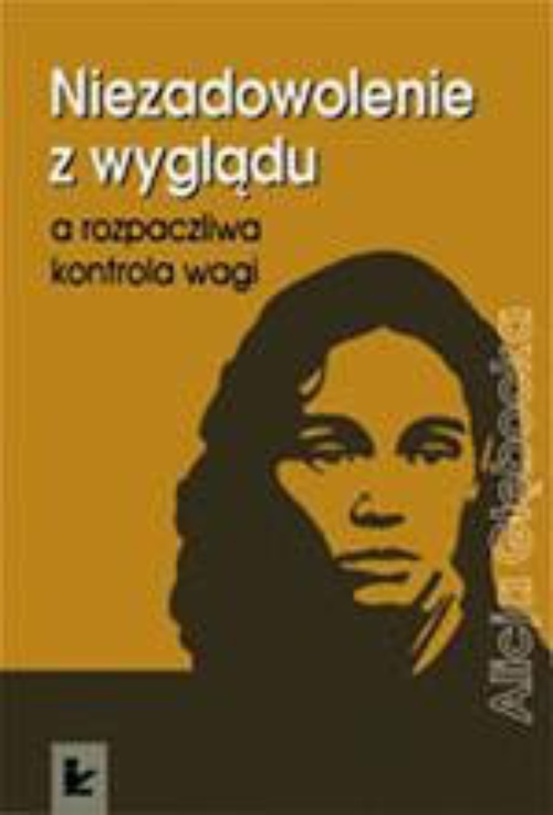 The cover of the book titled: Niezadowolenie z wyglądu a rozpaczliwa kontrola wagi