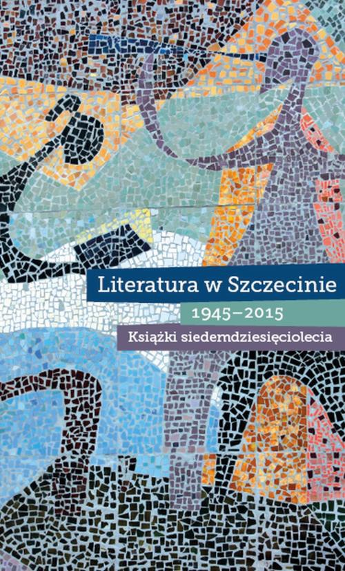 Okładka książki o tytule: Literatura w Szczecinie 1945-2015