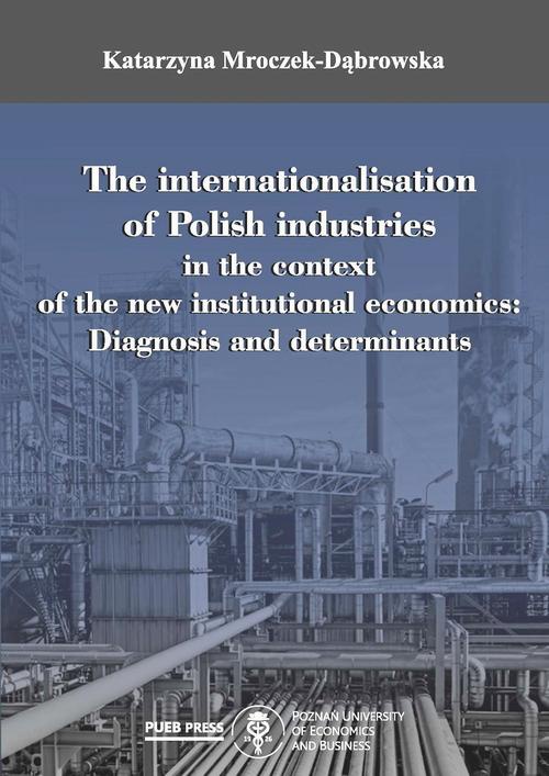 Okładka książki o tytule: The internationalisation of Polish industries in the context of the new institutional economics: Diagnosis and determinants