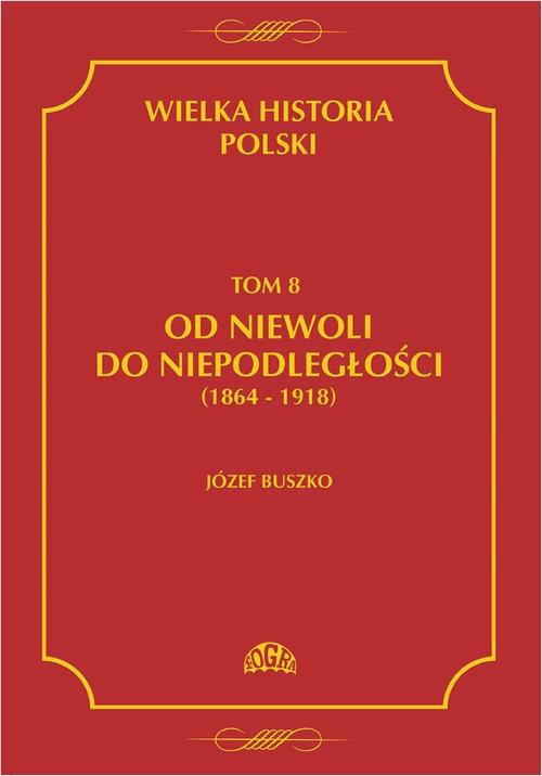 The cover of the book titled: Wielka historia Polski Tom 8 Od niewoli do niepodległości (1864-1918)