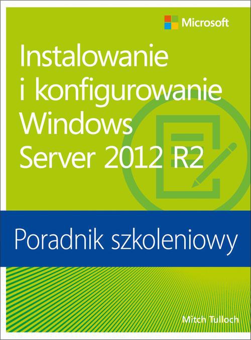 Okładka książki o tytule: Instalowanie i konfigurowanie Windows Server 2012 R2 Poradnik szkoleniowy