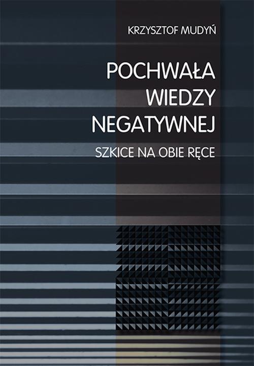 Обложка книги под заглавием:Pochwała wiedzy negatywnej. Szkice na obie ręce