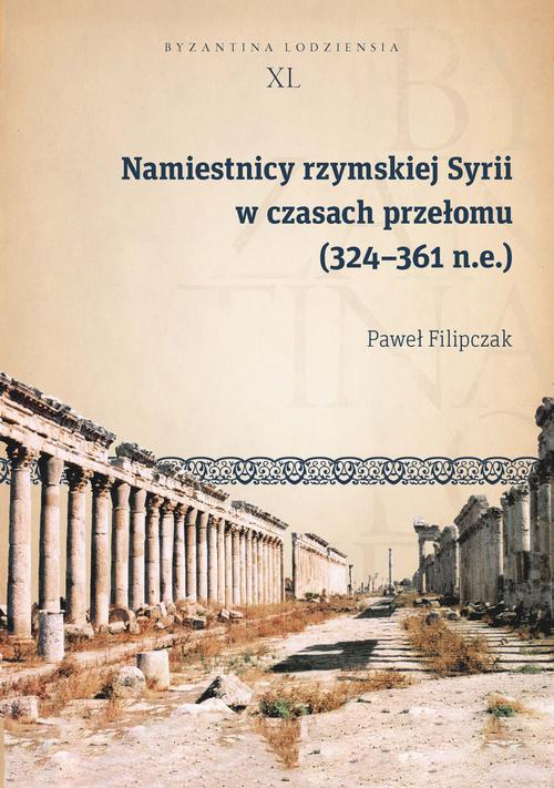 The cover of the book titled: Namiestnicy rzymskiej Syrii w czasach przełomu (324-361 n.e.)