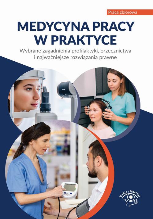 Okładka:Medycyna pracy w praktyce Wybrane zagadnienia profilaktyki, orzecznictwa i najważniejsze rozwiązania prawne 