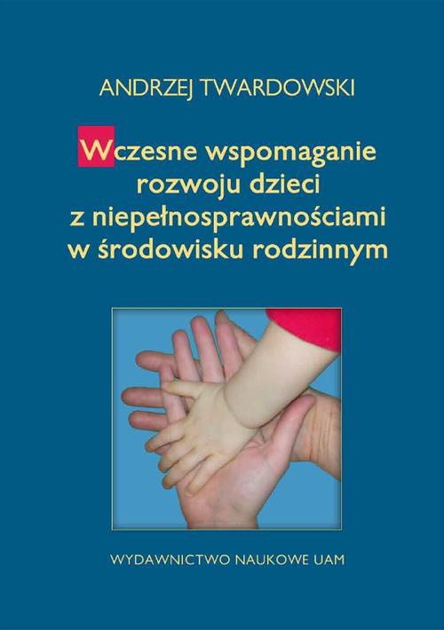 The cover of the book titled: Wczesne wspomaganie rozwoju dzieci z niepełnosprawnościami w środowisku rodzinnym