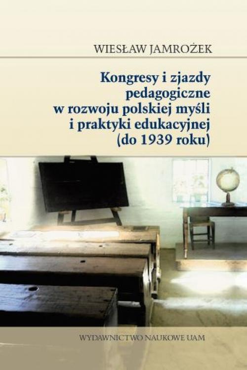 Okładka książki o tytule: Kongresy i zjazdy pedagogiczne w rozwoju polskiej myśli i praktyki edukacyjnej (do 1939 roku)