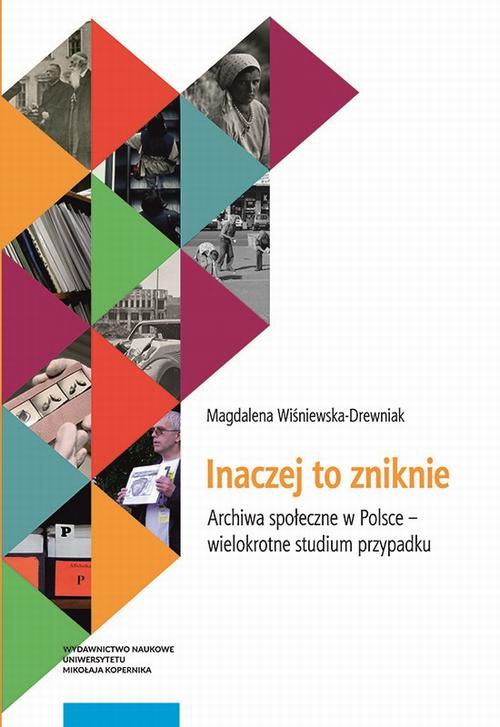 Okładka książki o tytule: Inaczej to zniknie. Archiwa społeczne w Polsce – wielokrotne studium przypadku