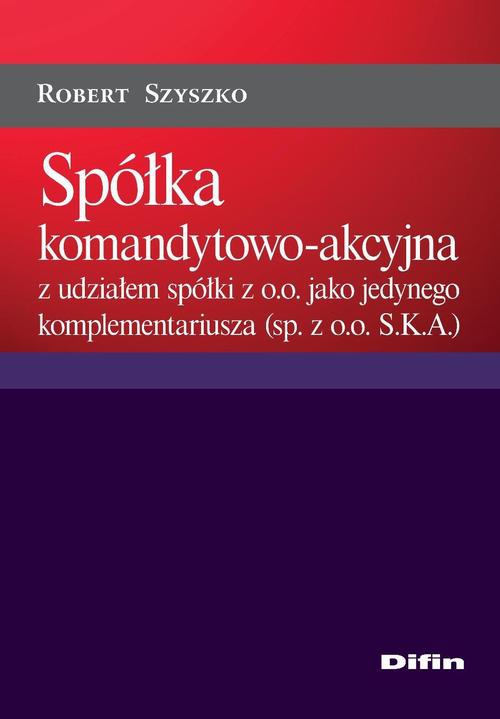 Обкладинка книги з назвою:Spółka komandytowo-akcyjna z udziałem spółki z o.o. jako jedynego komplementariusza (sp. z o.o. S.K.A.)