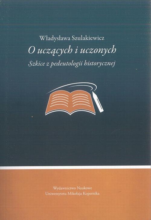 Okładka książki o tytule: O uczących i uczonych. Szkice z pedeutologii historycznej