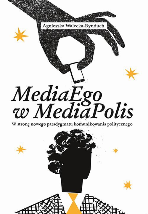 Okładka książki o tytule: MediaEgo w MediaPolis. W stronę nowego paradygmatu komunikowania politycznego