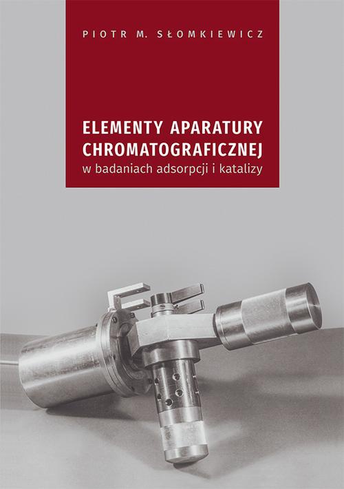 Okładka książki o tytule: Elementy aparatury chromatograficznej w badaniach adsorpcji i katalizy