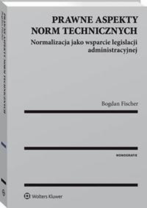 Okładka książki o tytule: Prawne aspekty norm technicznych. Normalizacja jako wsparcie legislacji administracyjnej