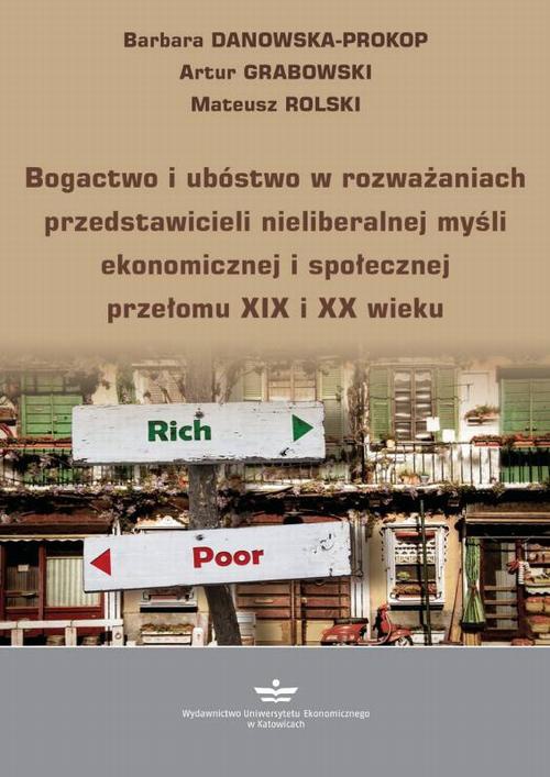 Okładka książki o tytule: Bogactwo i ubóstwo w rozważaniach przedstawicieli nieliberalnej myśli ekonomicznej i społecznej przełomu XIX i XX wieku