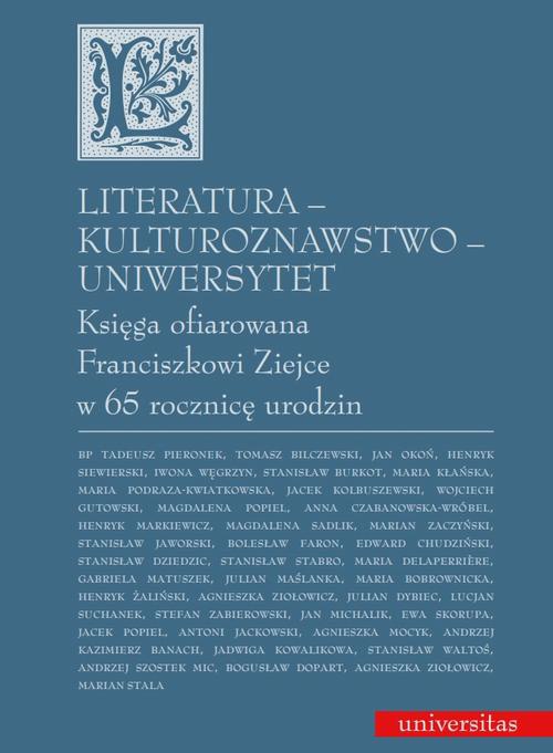 Okładka:Literatura - kulturoznawstwo - Uniwersytet. Księga ofiarowana Franciszkowi Ziejce w 65 rocznicę urodzin 
