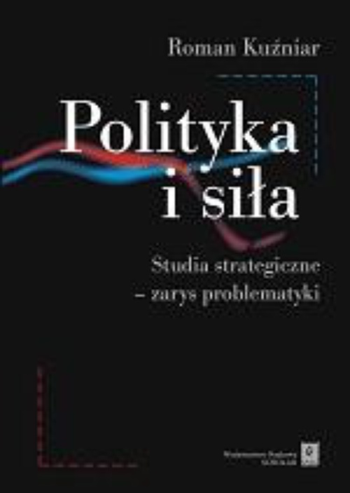 Okładka książki o tytule: Polityka i siła. Studia strategiczne - zarys problematyki
