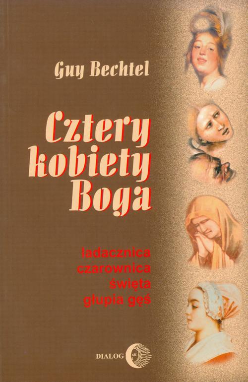 The cover of the book titled: Cztery kobiety Boga. Ladacznica, czarownica, święta, głupia gęś - stosunek Kościoła do kobiet