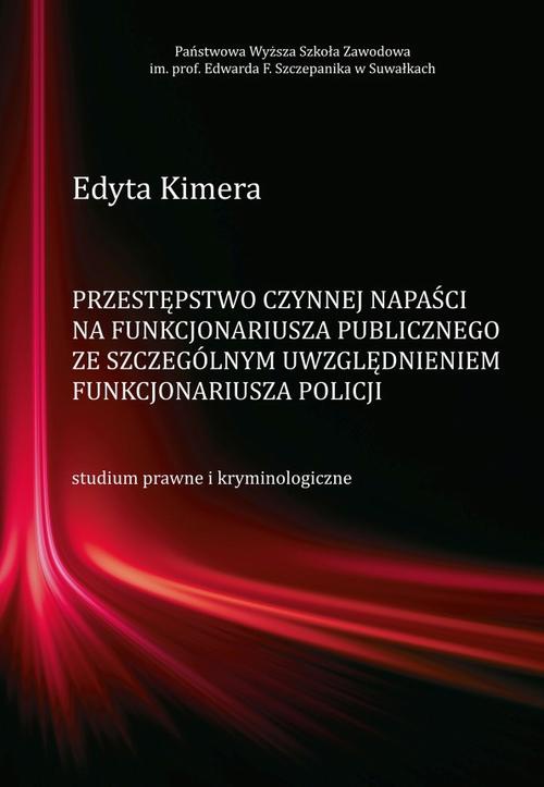 The cover of the book titled: Przestępstwo czynnej napaści na funkcjonariusza publicznego ze szczególnym uwzględnieniem funkcjonariusza Policji