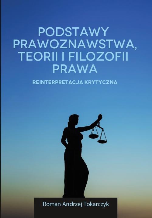 Okładka książki o tytule: Podstawy prawoznawstwa, teorii i filozofii prawa. Reinterpretacja krytyczna