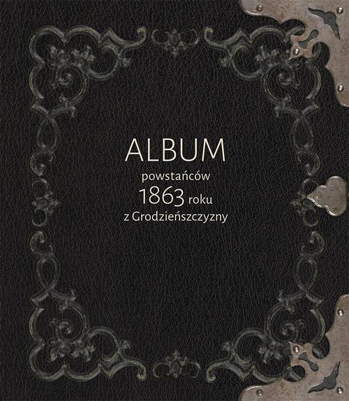 Okładka książki o tytule: Album powstańców 1863 roku z Grodzieńszczyzny