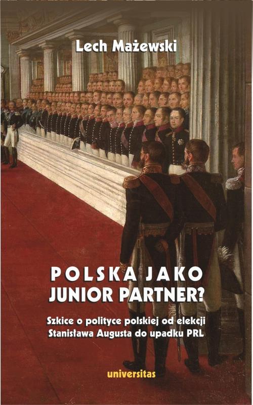Okładka:Polska jako junior partner? Szkice o polskiej polityce od elekcji Stanisława Augusta do upadku PRL 