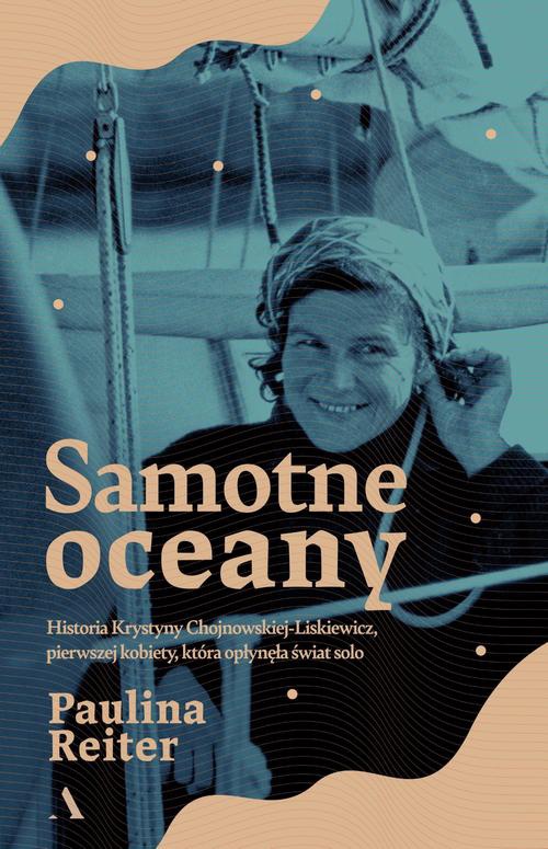 Okładka:Samotne oceany. Historia Krystyny Chojnowskiej-Liskiewicz, pierwszej kobiety, która opłynęła świat s 