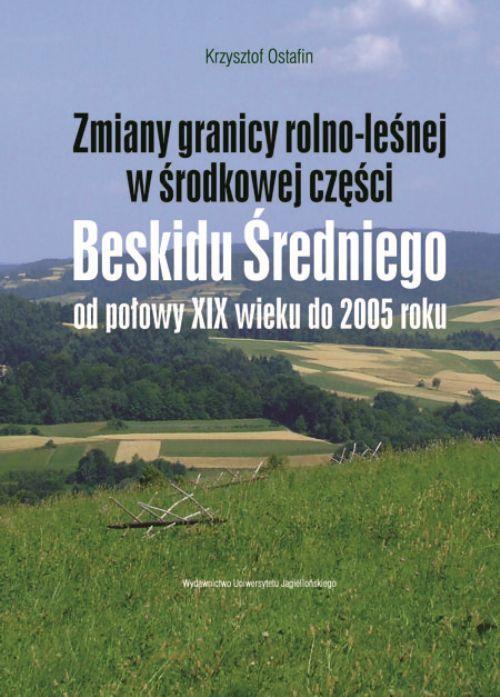 Okładka książki o tytule: Zmiany granicy rolno-leśnej w środkowej część Beskidu Średniego od połowy XIX wieku do 2005 roku