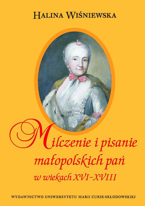 Okładka książki o tytule: Milczenie i pisanie małopolskich pań w wiekach XVI-XVIII