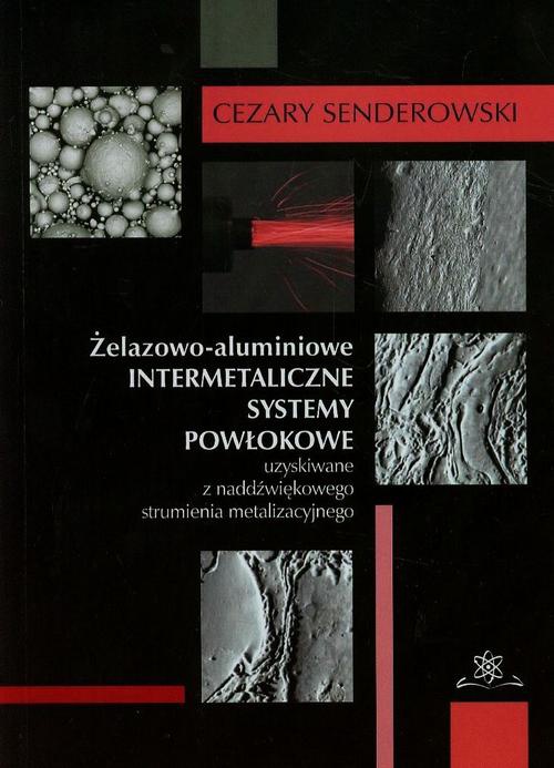 Обложка книги под заглавием:Żelazowo-aluminiowe intermetaliczne systemy powłokowe uzyskiwane z nadźwiękowego strumienia metalizacyjnego