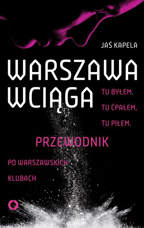 Okładka:Warszawa wciąga. Tu byłem. Tu ćpałem. Tu piłem. Przewodnik po warszawskich klubach 