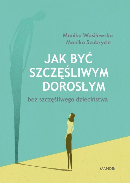 Okładka:Jak być szczęśliwym dorosłym bez szczęśliwego dzieciństwa 